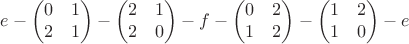 $$e-\begin{pmatrix}0&1\\2&1\end{pmatrix}-\begin{pmatrix}2&1\\2&0\end{pmatrix}-f-\begin{pmatrix}0&2\\1&2\end{pmatrix}-\begin{pmatrix}1&2\\1&0\end{pmatrix}-e$$ $$e-\begin{pmatrix}0&1\\2&1\end{pmatrix}-\begin{pmatrix}2&1\\2&0\end{pmatrix}-f-\begin{pmatrix}0&2\\1&2\end{pmatrix}-\begin{pmatrix}1&2\\1&0\end{pmatrix}-e$$