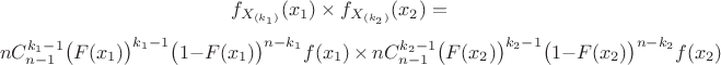 $$f_{X_{(k_1)}}(x_1)\times f_{X_{(k_2)}}(x_2) =$$
$$ n C_{n-1}^{k_1-1} \bigl(F(x_1)\bigr)^{k_1-1} \bigl(1-F(x_1)\bigr)^{n-k_1} f(x_1) \, \times \, n C_{n-1}^{k_2-1} \bigl(F(x_2)\bigr)^{k_2-1} \bigl(1-F(x_2)\bigr)^{n-k_2} f(x_2)$$