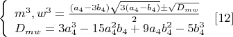 $\left\{
\begin{array}{lcl}
 {m^3,w^3}=\frac{(a_4-3b_4)\sqrt{3(a_4-b_4)}\pm \sqrt{D_{mw}}}{2} \\
 D_{mw}=3a_4^3-15a_4^2b_4+9a_4b_4^2-5b_4^3\\
\end{array}
\right.\eqno[12]$