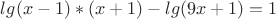 $lg(x-1)*(x+1)-lg(9x+1)=1$