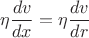 $\eta \dfrac {dv} {dx} = \eta \dfrac {dv}{dr} $