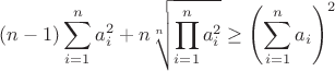 $$(n-1)\sum_{i=1}^na_i^2+n\sqrt[n]{\prod_{i=1}^na_i^2}\geq\left(\sum_{i=1}^na_i\right)^2$$