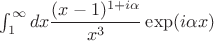 $\int_{1}^{\infty} dx \dfrac{(x-1)^{1+ i \alpha}}{x^3} \exp(i \alpha x)$