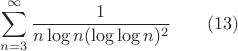 $$\sum_{n=3}^{\infty}\frac 1{n\log n(\log\log n)^2}\qquad(13)$$