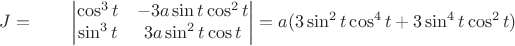 $$J=\qquad
\begin{vmatrix}
\cos^3 t & -3a\sin t \cos^2 t \\
\sin^3 t & 3a\sin^2 t \cos t
\end{vmatrix}= a(3\sin^2 t \cos^4 t + 3\sin^4 t \cos^2 t)$$