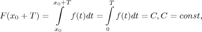 $$F(x_0  + T) = \int\limits_{x_0 }^{x_0  + T} {f(t)dt = \int\limits_0^T {f(t)dt = C,C = const,} } $$