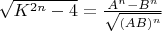 $\sqrt{K^{2n}-4} = \frac{A^n-B^n}{\sqrt{(AB)^n}}$