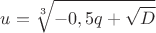 $u=\sqrt[3]{-0,5q+\sqrt{D}}$