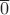$\overline0$