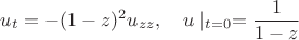 $$u_t=-(1-z)^2u_{zz},\quad u\mid_{t=0}=\frac{1}{1-z}$$