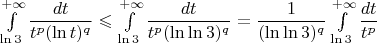 $\int \limits_{\ln 3}^{+\infty}\dfrac{dt}{t^p (\ln t)^q}\leqslant \int \limits_{\ln 3}^{+\infty}\dfrac{dt}{t^p (\ln \ln 3)^q}=\dfrac{1}{(\ln \ln 3)^q}\int \limits_{\ln 3}^{+\infty}\dfrac{dt}{t^p}$