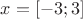$x=[-3;3]$