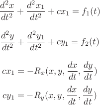 $$\frac {d^2x}{dt^2}+\frac {d^2x_{1}}{dt^2}+cx_{1} =f_{1}(t)$$ 

$$\frac {d^2y}{dt^2}+\frac {d^2y_{1}}{dt^2}+cy_{1} =f_{2}(t)$$

$$cx_{1}=-R_{x}(x,y,\frac {dx}{dt},\frac {dy}{dt})$$
$$cy_{1}=-R_{y}(x,y,\frac {dx}{dt},\frac {dy}{dt})$$