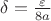 $\delta =\frac{\varepsilon}{8a}$