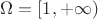 $\Omega=[1,+\infty)$