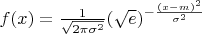 $f(x)=\frac {1} {\sqrt{2\pi \sigma^2}}(\sqrt{e})^{-\frac {(x-m)^2} {\sigma^2}}$