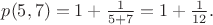 $p(5,7)=1+\frac{1}{5+7}=1+\frac{1}{12}.   $