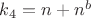 $k_4 = n + n^b$