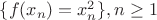$\{f(x_n)=x_n^2\}, n\ge 1$