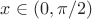 $x\in(0,\pi/2)$