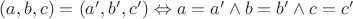 $(a,b,c)=(a',b',c')\Leftrightarrow a=a'\wedge b=b'\wedge c=c'$