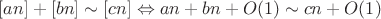 $[an]+[bn]\sim[cn]\Leftrightarrow an+bn+O(1)\sim cn+O(1)$