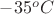 $-35^{o}C$ $-35^{o}C$