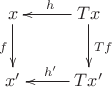 $$\xymatrix{x \ar[d]_{f} & Tx \ar[d]^{Tf} \ar[l]_{h}\\ x' & Tx' \ar[l]_{h'}}$$