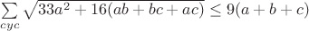 $\[\sum\limits_{cyc} {\sqrt {33{a^2} + 16(ab + bc + ac)}  \le 9(a + b + c)} \]$