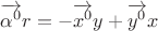 $\overrightarrow{\alpha^0} r=-\overrightarrow{x^0}y+\overrightarrow{y^0}x$