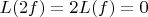 $L(2f) = 2L(f) = 0$
