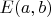 $E(a, b)$