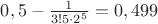 $0,5-\frac {1}{3!5\cdot 2^5}=0,499$