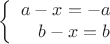 $$\left\{
\begin{array}{rcl}
 a-x=-a\\
 b-x=b \\
\end{array}
\right.$$