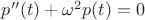 $p''(t)+\omega^2p(t)=0$