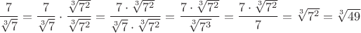 $\dfrac{7}{\sqrt[3]7}=\dfrac{7}{\sqrt[3]{7}}\cdot \dfrac{ \sqrt[3]{7^2}}{\sqrt[3]{7^2}}=\dfrac{7 \cdot \sqrt[3]{7^2}}{\sqrt[3]{7} \cdot \sqrt[3]{7^2}}=\dfrac{7 \cdot \sqrt[3]{7^2}}{\sqrt[3]{7^3}}=\dfrac{7 \cdot \sqrt[3]{7^2}}{7}=\sqrt[3]{7^2}=\sqrt[3]{49}$