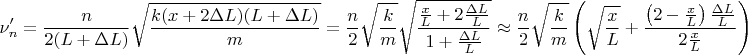 $$\nu_n' = \frac{n}{2(L+\Delta L)} \sqrt{\frac{k(x+2\Delta L)(L+\Delta L)}{m}}=\frac{n}{2}\sqrt{\frac{k}{m}}\sqrt{\frac{\frac{x}{L}+2\frac{\Delta L}{L}}{1+\frac{\Delta L}{L}}}\approx\frac{n}{2}\sqrt{\frac{k}{m}}\left(\sqrt{\frac{x}{L}}+ \frac{\left(2-\frac{x}{L}\right)\frac{\Delta L}{L}}{2\frac{x}{L}}\right)$$