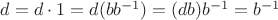 $d = d \cdot 1 = d(b b^{-1}) = (db)b^{-1} = b^{-1}$