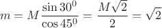 $$m=M\frac{\sin30^0}{\cos45^0}=\frac{M\sqrt{2}}{2}=\sqrt{2}$$
