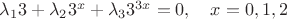 $\lambda_1 3+\lambda_2 3^x+\lambda_3 3^{3x}=0,\quad x=0,1,2$