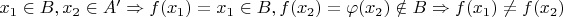 ${x_1} \in B,{x_2} \in A' \Rightarrow f({x_1}) = {x_1} \in B,f({x_2}) = \varphi ({x_2}) \notin B \Rightarrow f({x_1}) \ne f({x_2})$