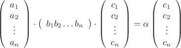 $$ \begin{equation*}
\left(
\begin{array}{c}
a_1\\
a_2\\
\vdots \\
a_n 
\end{array}
\right) 
\cdot 
\left(
\begin{array}{cссс}
b_1
b_2
\dots
b_n
\end{array}
\right) 
\cdot 
\left(
\begin{array}{c}
c_1\\
c_2\\
\vdots \\
c_n 
\end{array}
\right) = 
\alpha  
\left(
\begin{array}{c}
c_1\\
c_2\\
\vdots \\
c_n 
\end{array}
\right)
\end{equation*} $$