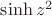 $\sinh z^2$