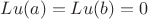$Lu(a)=Lu(b)=0$
