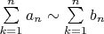 $\sum \limits_{k=1}^{n} {a_n} \sim \sum \limits_{k=1}^{n} {b_n}$