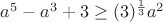 $a^5-a^3+3\geq(3)^\frac1 3 a^2$