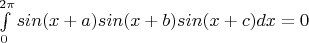 $\int\limits_{0}^{2\pi} {sin(x+a)sin(x+b)sin(x+c)} dx=0$
