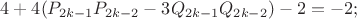 $4+4(P_{2k-1}P_{2k-2} - 3Q_{2k-1}Q_{2k-2}) - 2 = -2;$