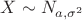 $X\sim N_{a,\sigma^2}$