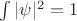 $\int |\psi|^2=1$